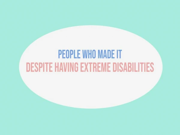 People Who Made It Despite Having Extreme Disabilities