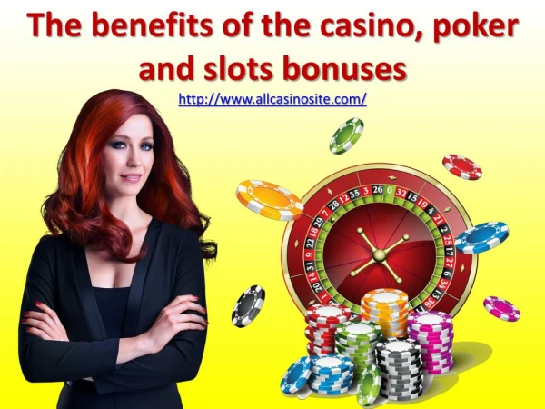 The benefits of the casino, poker and slots bonuses
