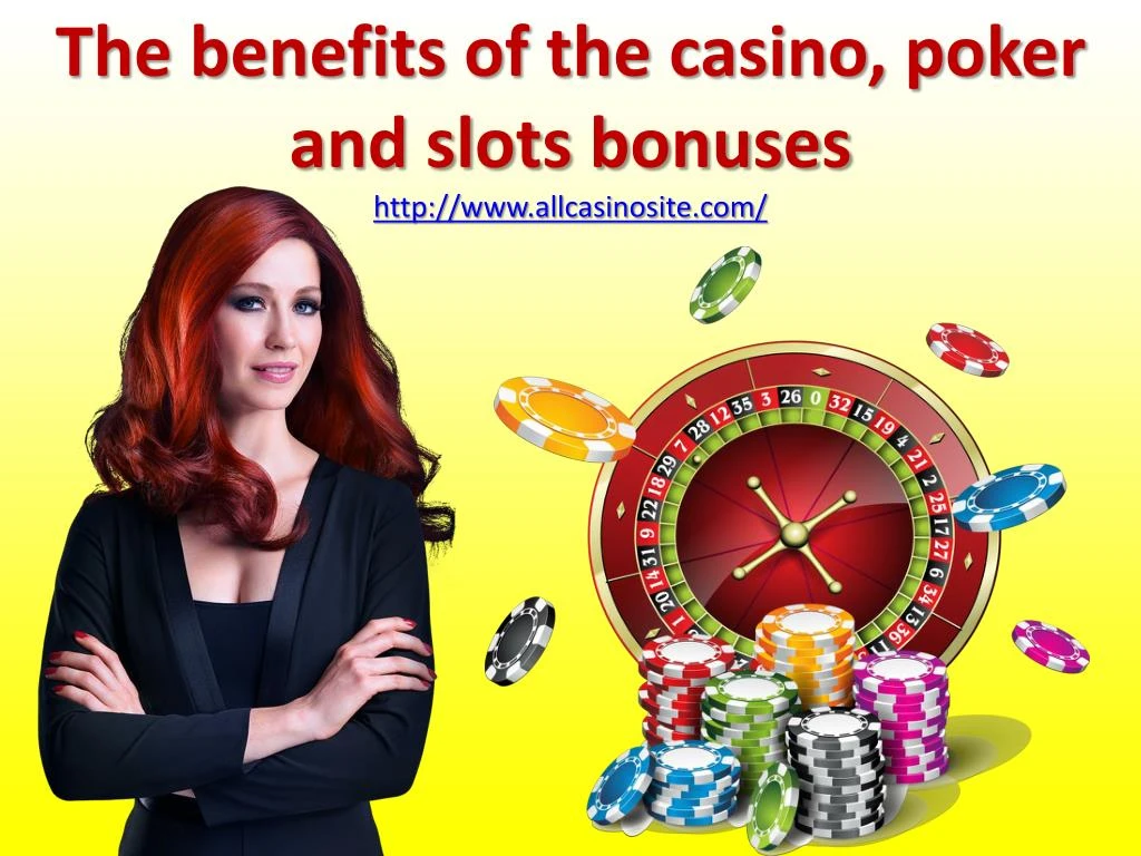 the benefits of the casino poker and slots bonuses http www allcasinosite com