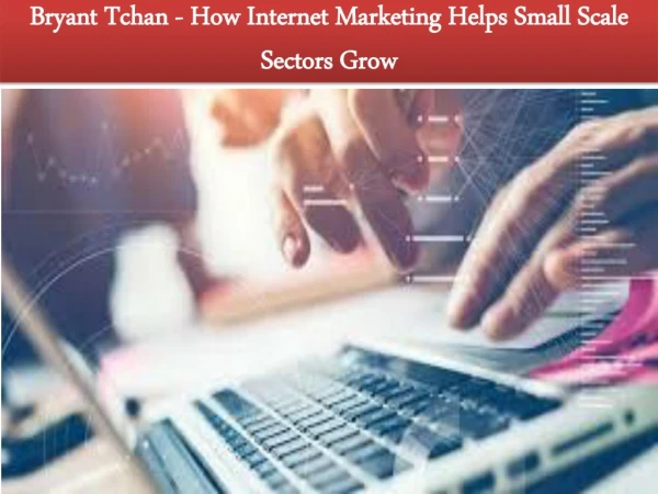 Bryant Tchan - How Internet Marketing Helps Small Scale Sectors Grow
