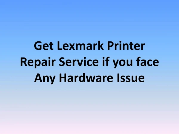 Get Lexmark Printer Repair Service if you face Any Hardware Issue