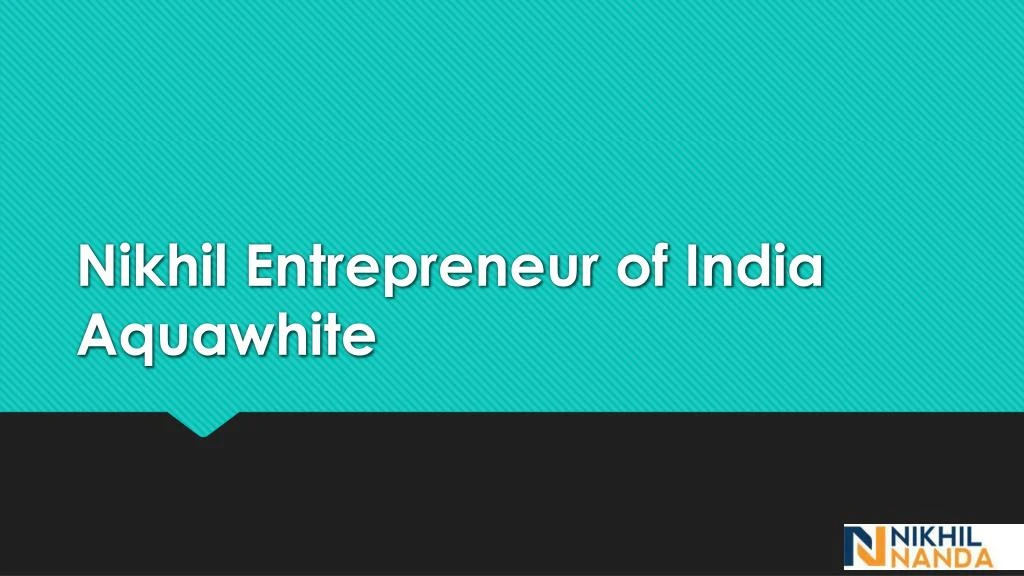 nikhil entrepreneur of india aquawhite