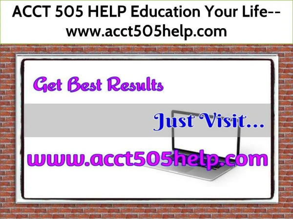 ACCT 505 HELP Education Your Life--www.acct505help.com