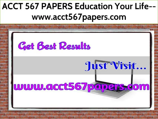 ACCT 567 PAPERS Education Your Life--www.acct567papers.com