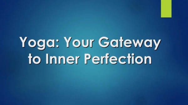Yoga: Your Gateway to Inner Perfection