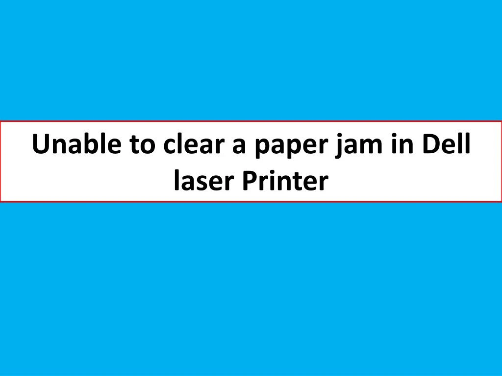 unable to clear a paper jam in dell laser printer