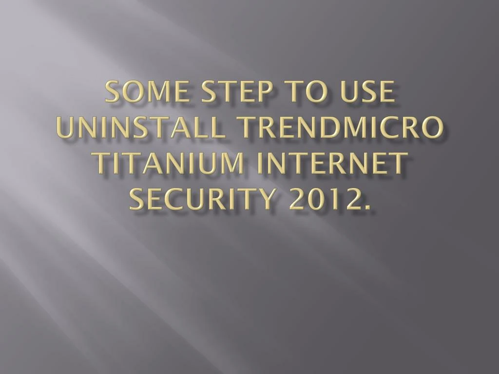 some step to use uninstall trendmicro titanium internet security 2012