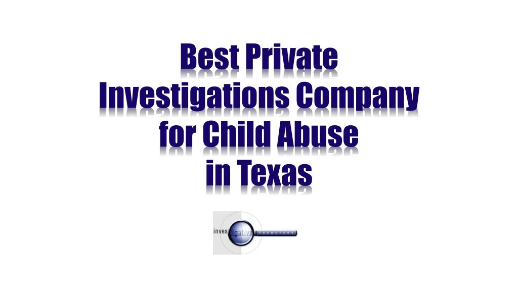 best private investigations company for child abuse in texas