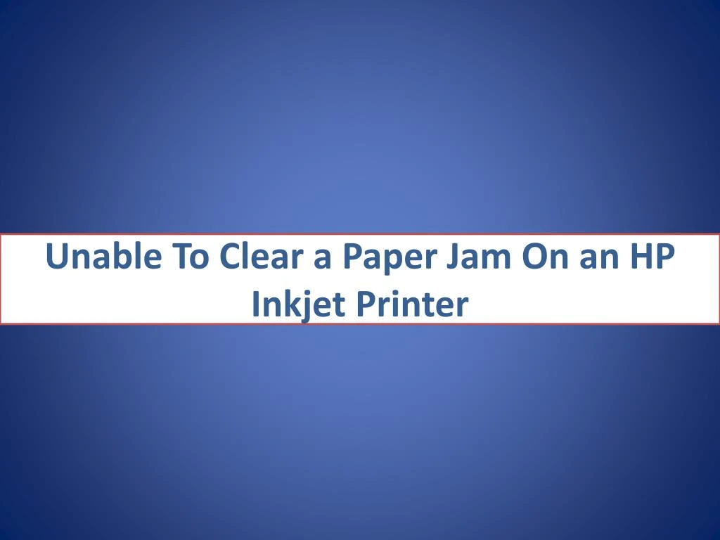 unable to c lear a paper j am on an hp i nkjet printer