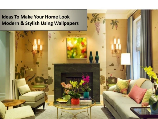 Get Perfect Ideas To Make Your Home Look Modern & Stylish Using Wallpapers