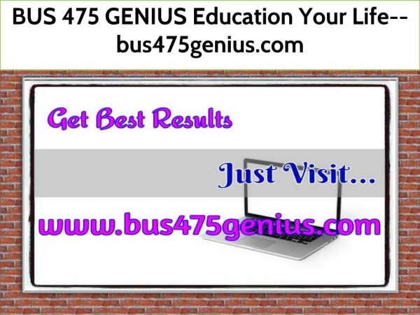 BUS 475 GENIUS Education Your Life--bus475genius.com