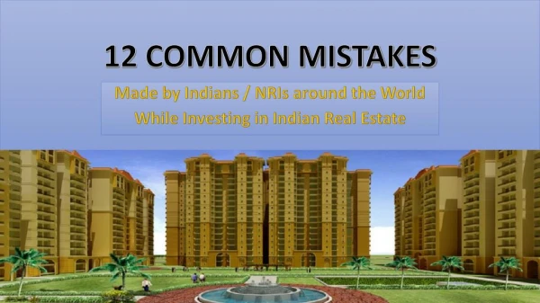 Common Mistakes Made By Indian NRIs while Investing in Real Estate in India