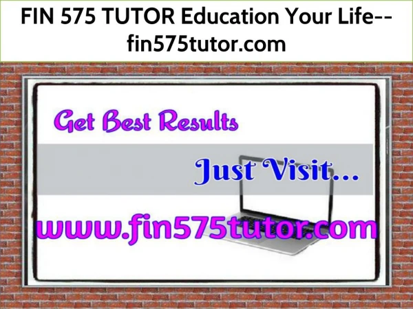 FIN 575 TUTOR Education Your Life--fin575tutor.com
