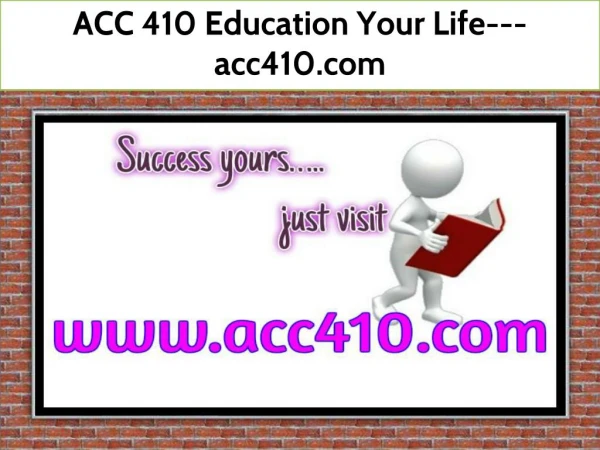 ACC 410 Education Your Life---acc410.com