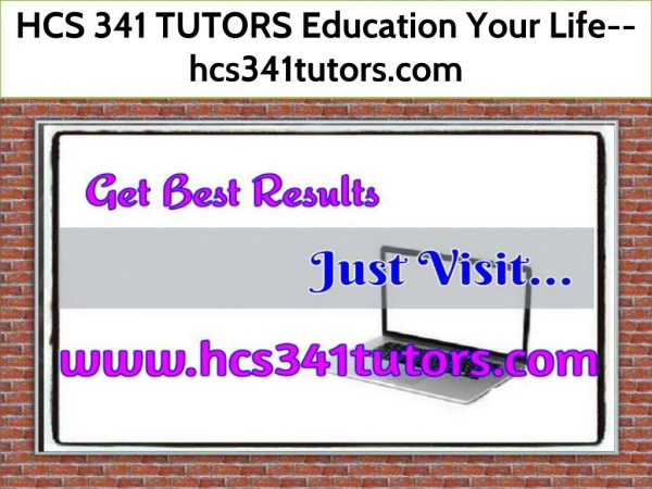 HCS 341 TUTORS Education Your Life--hcs341tutors.com