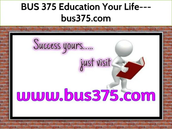 BUS 375 Education Your Life---bus375.com