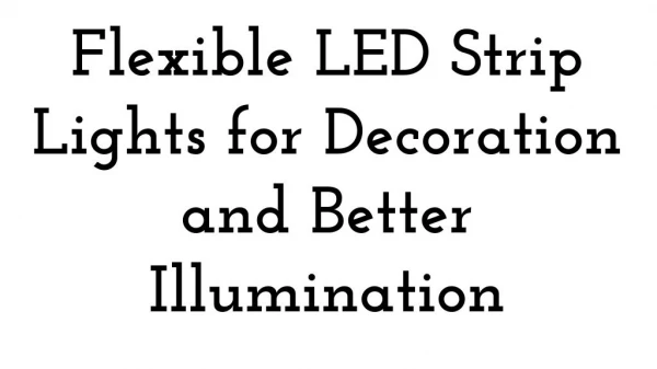 Flexible LED Strip Lights for Decoration and Better Illumination