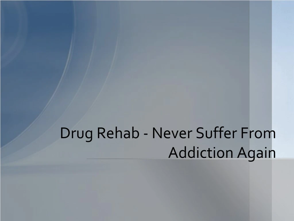 drug rehab never suffer from addiction again