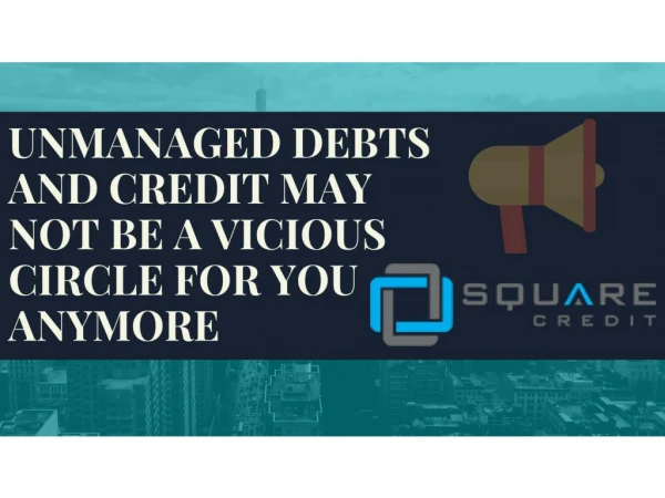 Unmanaged Debts and Credit May Not Be a Vicious Circle for You Anymore