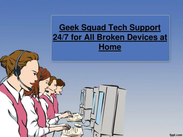 Geek Squad Tech Support 247 for All Broken Devices at Home- Free PPT