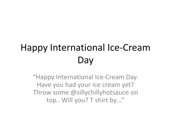 â€œHappy International Ice-Cream Day. Have you had your ice cream yet? Throw some @sillychillyhotsauce on top.. Will you