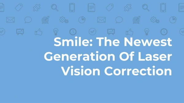 SMILE : The Newest Generation Of Laser Vision Correction