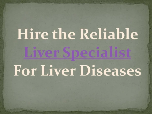Hire the reliable liver specialist for liver diseases