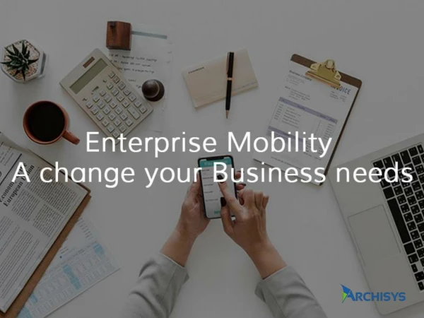 EnterpriseÂ Mobility : AÂ changeÂ yourÂ BusinessÂ needs