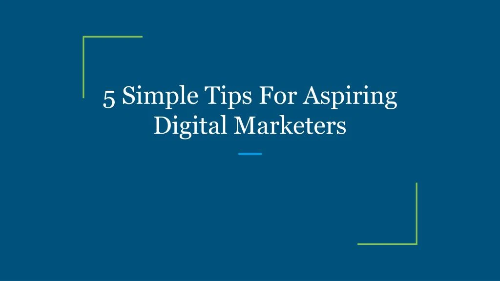 5 simple tips for aspiring digital marketers