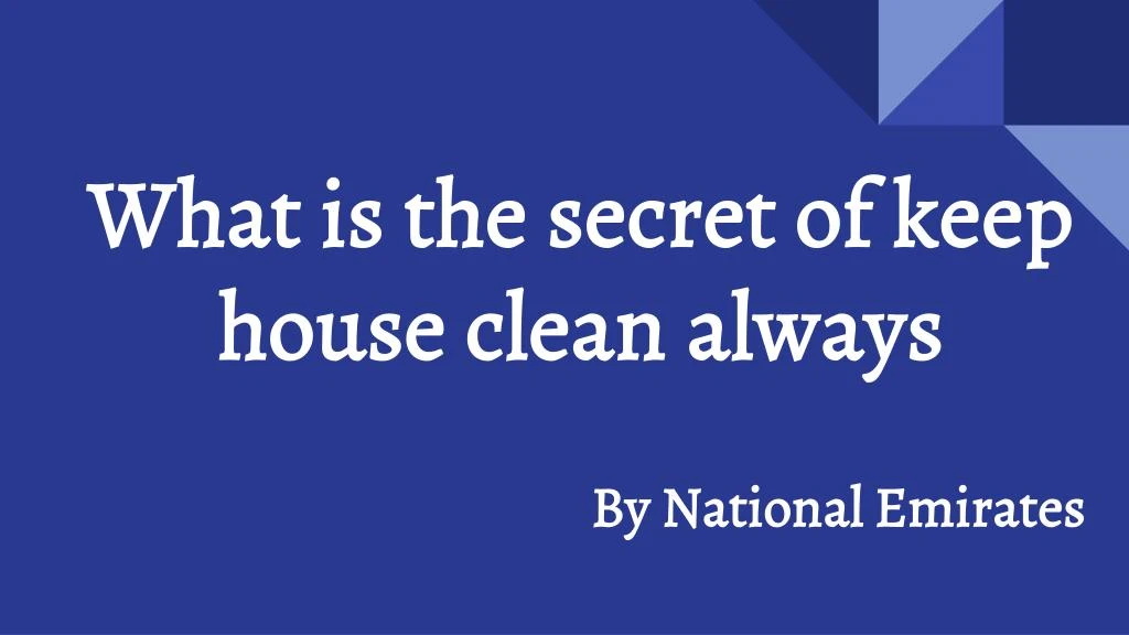 what is the secret of keep house clean always
