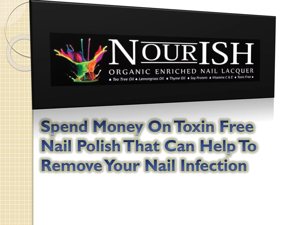 spend money on toxin free nail polish that can help to remove your nail infection