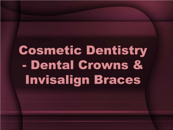 Cosmetic Dentistry - Dental Crowns & Invisalign Braces