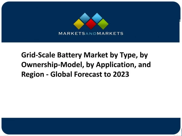 Grid-Scale Battery Market by Type, by Ownership-Model, by Application, and Region - Global Forecast to 2023