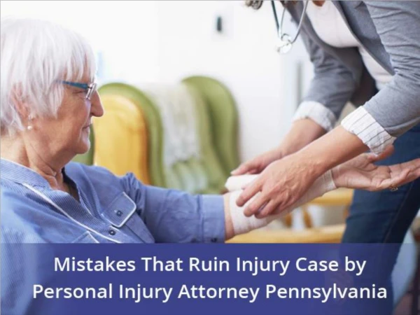 Mistakes That Ruin Injury Case by Personal Injury Attorney Pennsylvania