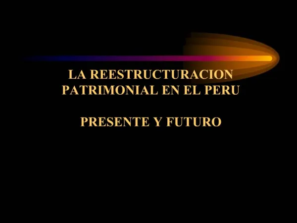 LA REESTRUCTURACION PATRIMONIAL EN EL PERU PRESENTE Y FUTURO