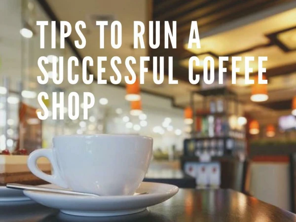 Tips to Run a Successful Coffee Shop