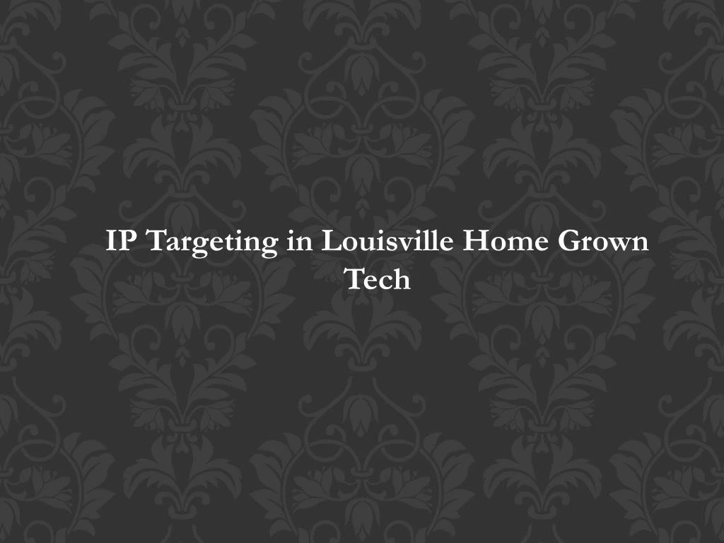 ip targeting in louisville home grown tech