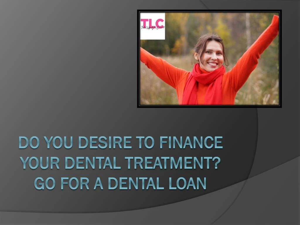 do you desire to finance your dental treatment go for a dental loan