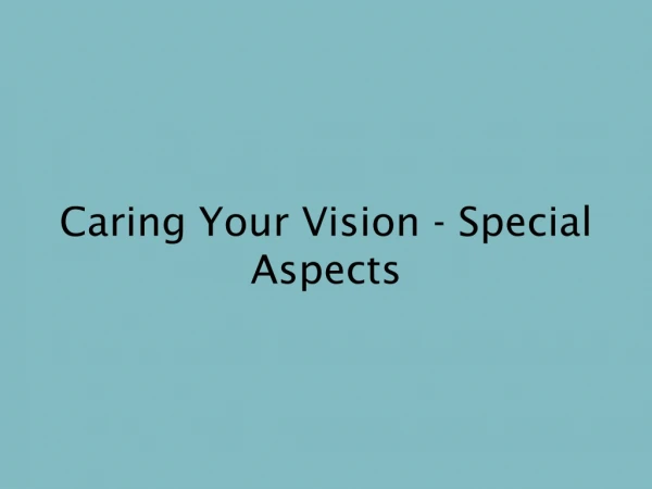 Caring Your Vision - Special Aspects