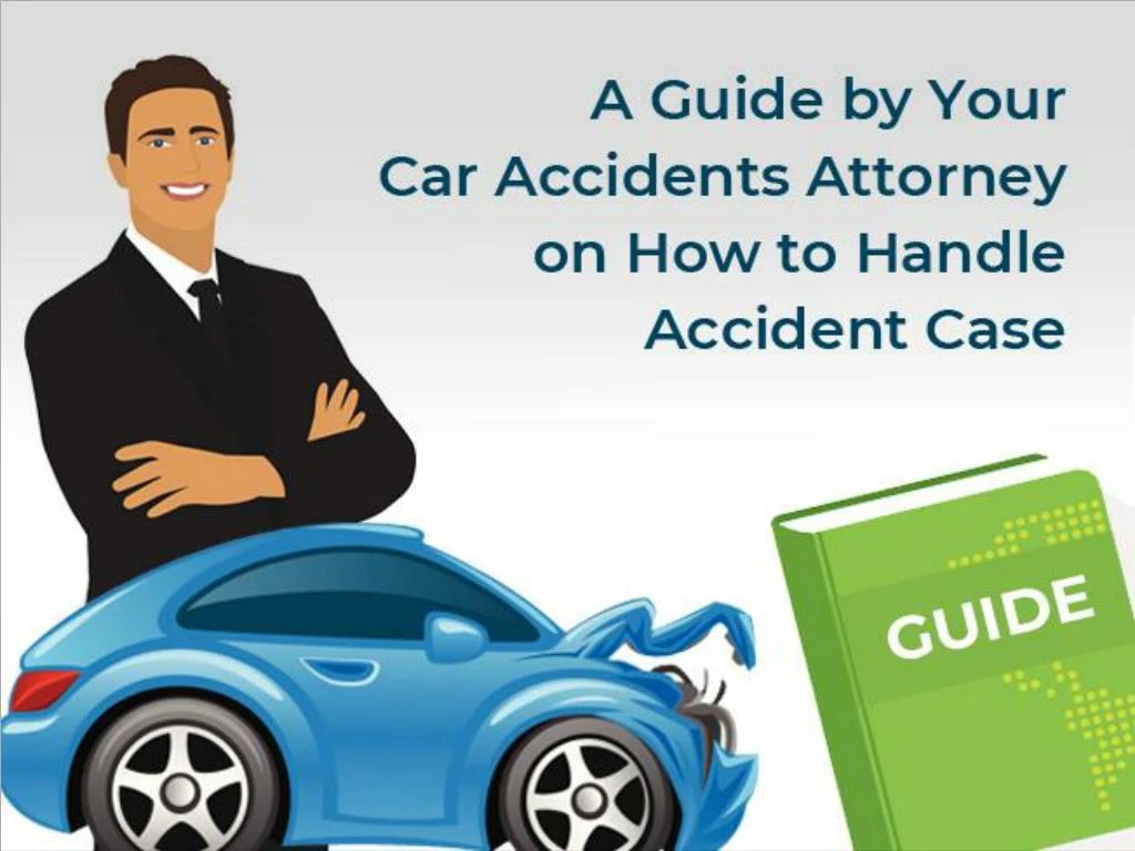 a guide by your car accident attorney on how to handle accident case