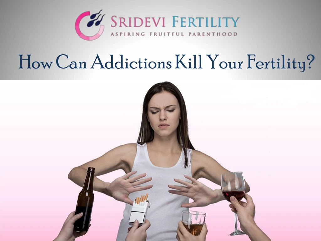 how can addictions kill your fertility