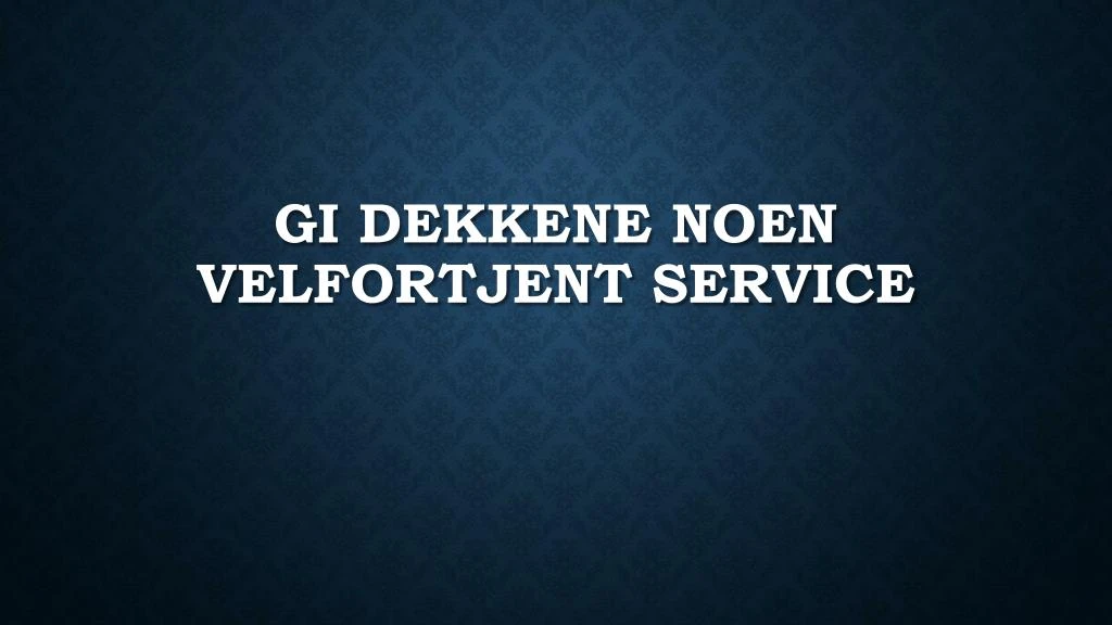 gi dekkene noen velfortjent service