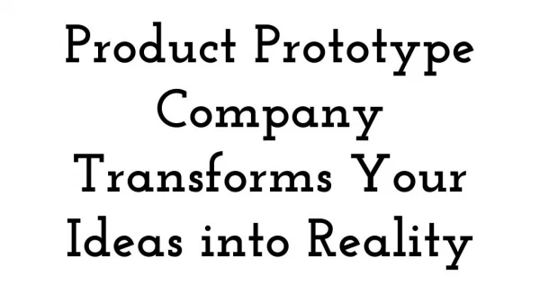 Product Prototype Company Transforms Your Ideas into Reality