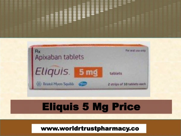 Eliquis 5 Mg Price | worldtrustpharmacy.co