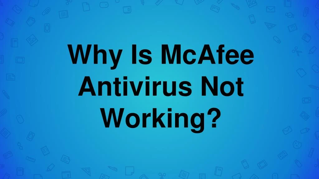 why is mcafee antivirus not working