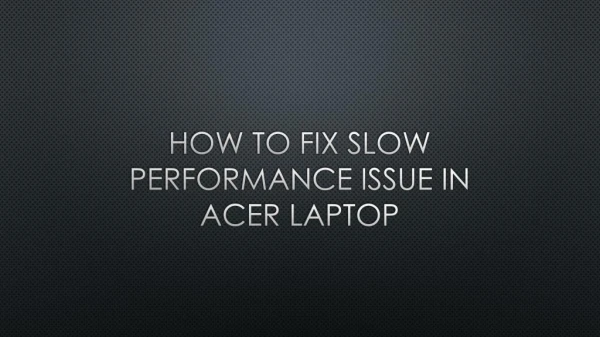 The Easy Method To Fix Slow Performance Issue In Acer laptop