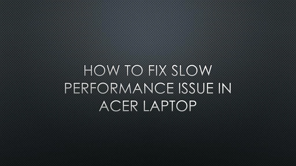 how to fix slow performance issue in acer laptop