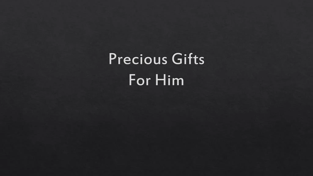 precious gifts for him