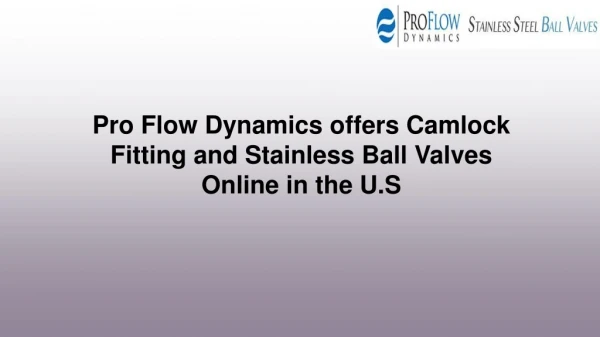 Pro Flow Dynamics offers Camlock Fitting and Stainless Ball Valves Online in the U.S