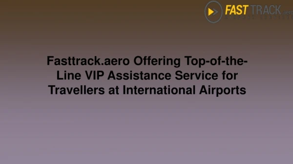 Fasttrack.aero Offering Top-of-the-Line VIP Assistance Service for Travellers at International Airports